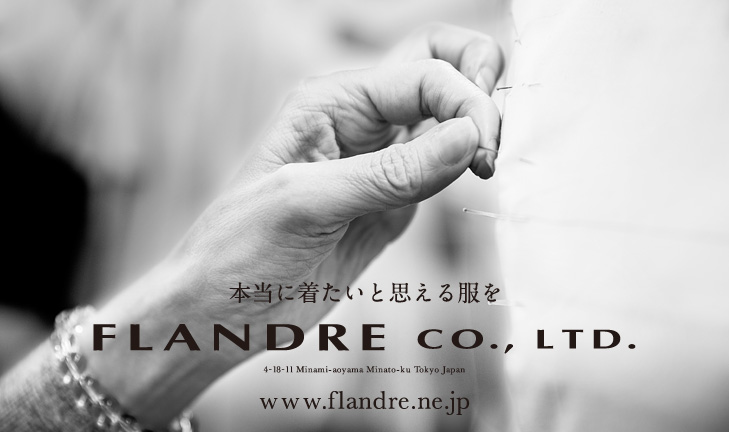 本当に着たいと思える服を FLANDRE CO.,LTD. 4-18-11 Minami-aoyama Minato-ku Tokyo Japan www.flandre.ne.jp